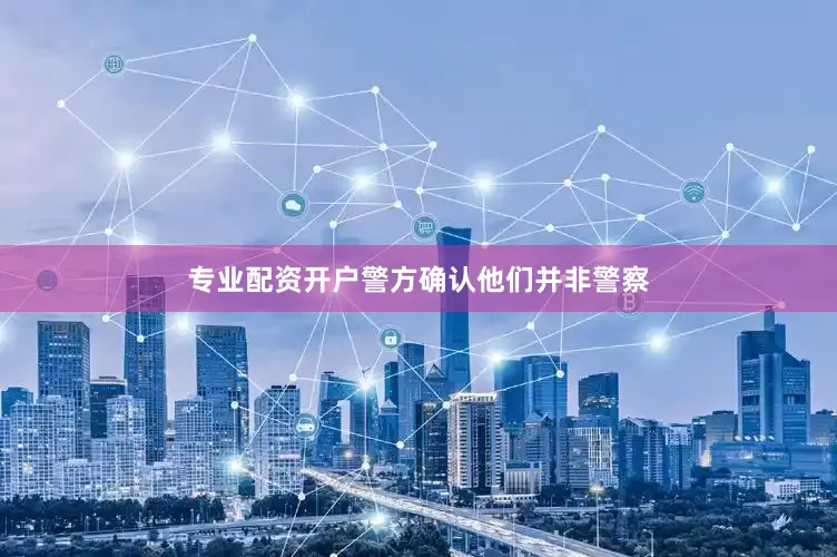 专业配资开户警方确认他们并非警察
