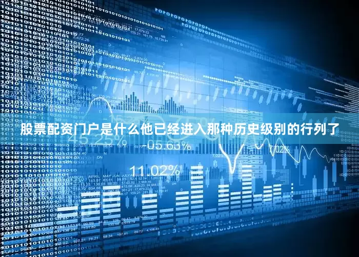 股票配资门户是什么他已经进入那种历史级别的行列了