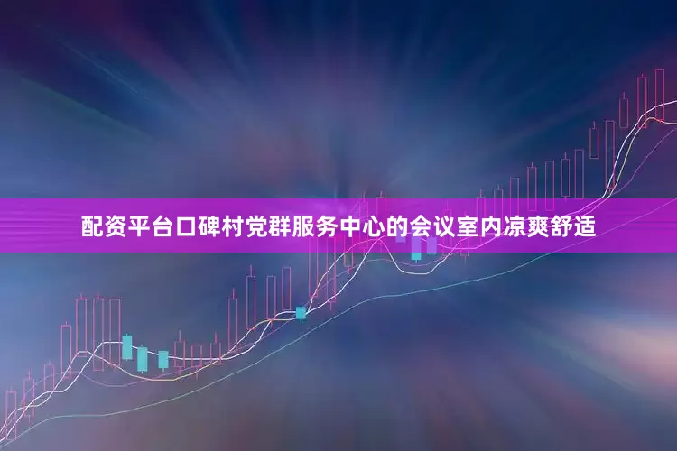 配资平台口碑村党群服务中心的会议室内凉爽舒适