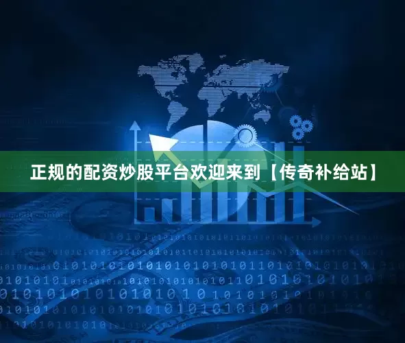 正规的配资炒股平台欢迎来到【传奇补给站】