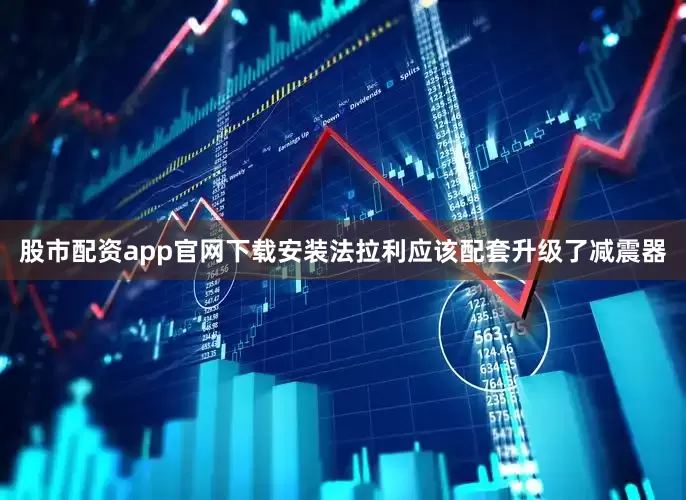 股市配资app官网下载安装法拉利应该配套升级了减震器
