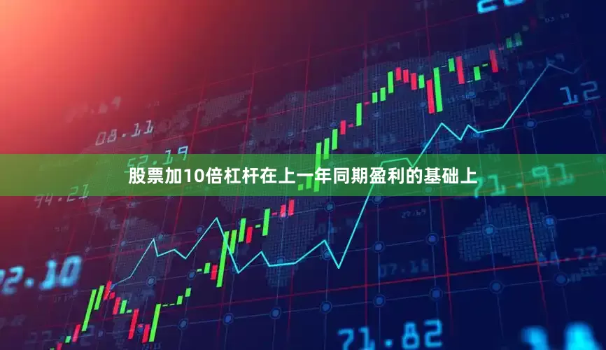 股票加10倍杠杆在上一年同期盈利的基础上