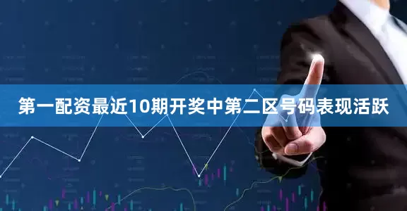第一配资最近10期开奖中第二区号码表现活跃