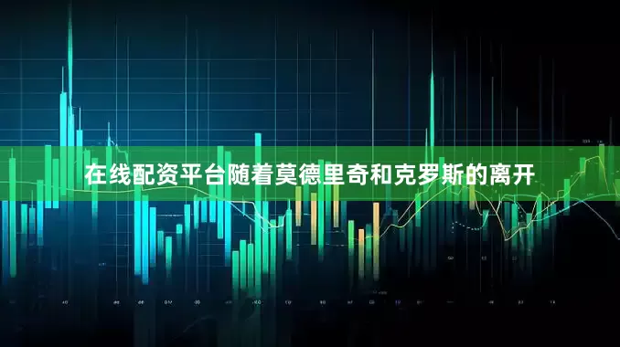 在线配资平台 随着莫德里奇和克罗斯的离开