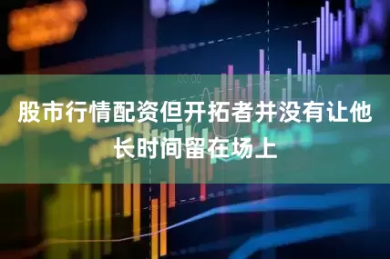股市行情配资但开拓者并没有让他长时间留在场上